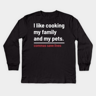 Commas Save Lives. I like cooking my family and my pets. Kids Long Sleeve T-Shirt